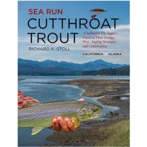 Sea Run Cutthroat Trout: A Saltwater Fly-Angler's Guide to Their Biology, Prey, Angling Strategies, and Conservation. California to Alaska